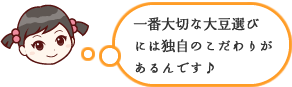 一番大切な大豆選びには独自のこだわりがあるんです♪