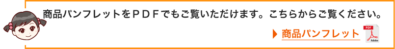 商品パンフレットもＰＤＦでご覧いただけます。こちらからご覧ください。